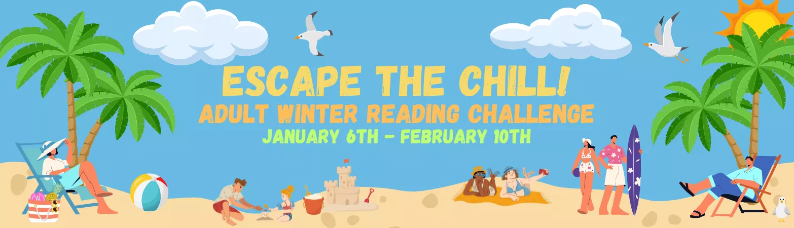 Escape the Chill! Adult Winter Reading Challenge. January 6th - February 10th